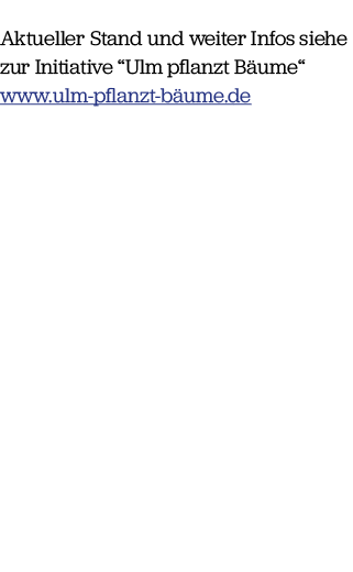 Aktueller Stand und weiter Infos siehe zur Initiative “Ulm pflanzt B ume“ www.ulm pflanzt b ume.de 