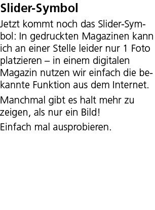Slider Symbol Jetzt kommt noch das Slider Symbol: In gedruckten Magazinen kann ich an einer Stelle leider nur 1 Foto ...