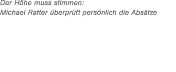Der H he muss stimmen: Michael Ratter berpr ft pers nlich die Abs tze