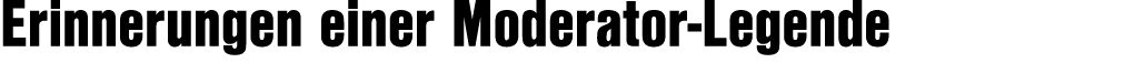 Erinnerungen einer Moderator Legende