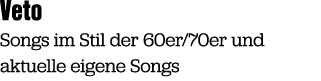 Veto Songs im Stil der 60er/70er und aktuelle eigene Songs