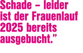Schade – leider ist der Frauenlauf 2025 bereits ausgebucht.”