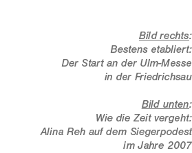 Bild rechts: Bestens etabliert: Der Start an der Ulm Messe in der Friedrichsau Bild unten: Wie die Zeit vergeht: Alin...