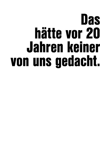  Das h tte vor 20 Jahren keiner von uns gedacht. 