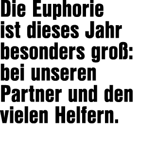 Die Euphorie ist dieses Jahr besonders gro : bei unseren Partner und den vielen Helfern.