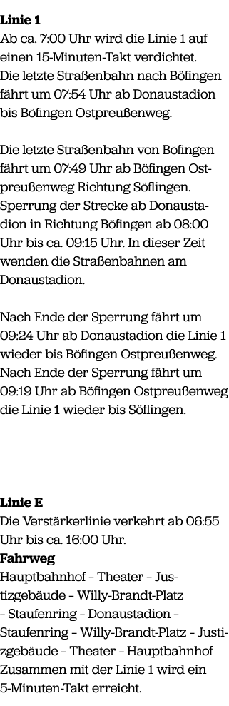 Linie 1 Ab ca. 7:00 Uhr wird die Linie 1 auf einen 15 Minuten Takt verdichtet. Die letzte Stra enbahn nach B fingen f...