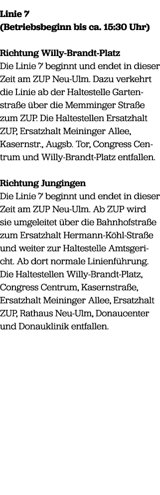 Linie 7 (Betriebsbeginn bis ca. 15:30 Uhr) Richtung Willy Brandt Platz Die Linie 7 beginnt und endet in dieser Zeit a...