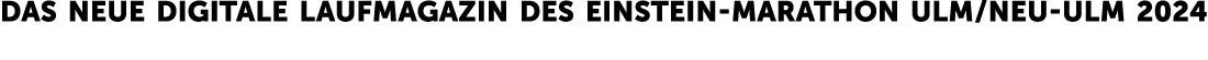 Das neue digitale LaufMagazin des Einstein Marathon Ulm / Neu Ulm 2024