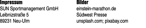 Impressum SUN Sportmanagement GmbH Leibnizstra e 5 89231 Neu Ulm Bilder einstein marathon.de S dwest Presse unsplash....