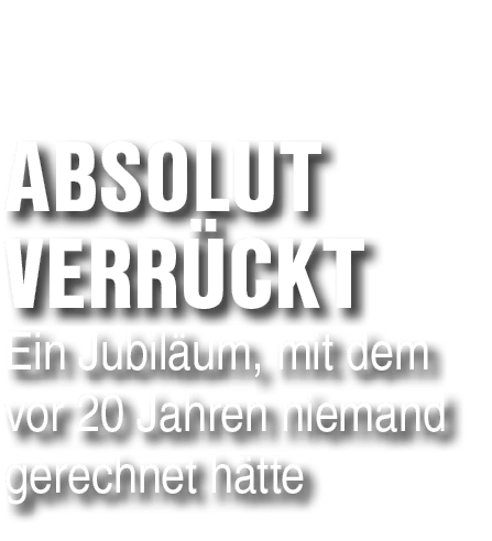  Absolut Verr ckt Ein Jubil um, mit dem vor 20 Jahren niemand gerechnet h tte 