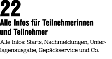 22 Alle Infos f r Teilnehmerinnen und Teilnehmer Alle Infos: Starts, Nachmeldungen, Unter­lagenausgabe, Gep ckservice...