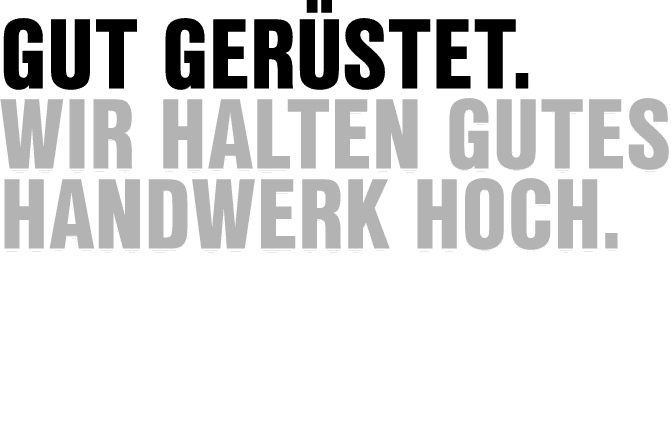 Gut Ger stet. Wir halten gutes Handwerk hoch.