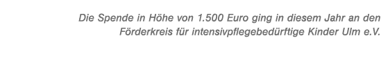  Die Spende in H he von 1.500 Euro ging in diesem Jahr an den F rderkreis f r intensivpflegebed rftige Kinder Ulm e.V.