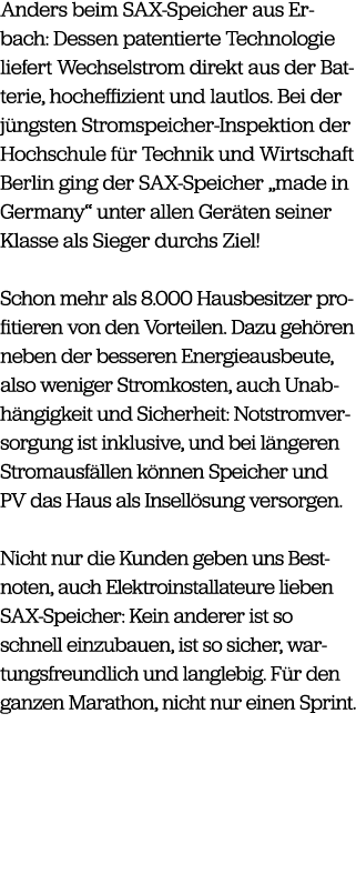 Anders beim SAX Speicher aus Erbach: Dessen patentierte Technologie liefert Wechselstrom direkt aus der Batterie, hoc...