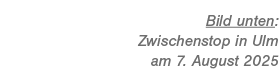 Bild unten: Zwischenstop in Ulm am 7. August 2025