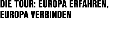 Die Tour: Europa erfahren, Europa verbinden