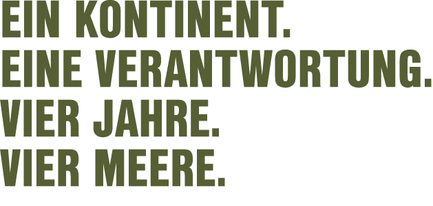 Ein Kontinent. Eine Verantwortung. Vier Jahre. Vier Meere. 