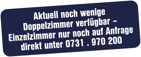 Aktuell noch wenige Doppelzimmer verf gbar – Einzelzimmer nur noch auf Anfrage direkt unter 0731 . 970 200