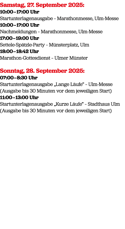 Samstag, 27. September 2025: 10:00 – 17:00 Uhr Startunterlagenausgabe – Marathonmesse, Ulm Messe 10:00 – 17:00 Uhr Na...