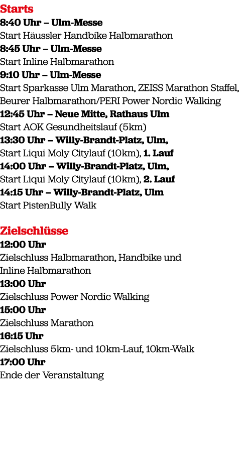 Starts 8:40 Uhr – Ulm Messe Start H ussler Handbike Halbmarathon 8:45 Uhr – Ulm Messe Start Inline Halbmarathon 9:10 ...
