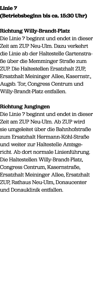 Linie 7 (Betriebsbeginn bis ca. 15:30 Uhr) Richtung Willy Brandt Platz Die Linie 7 beginnt und endet in dieser Zeit a...