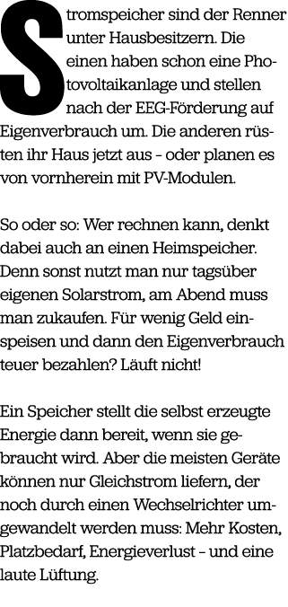 S tromspeicher sind der Renner unter Hausbesitzern. Die einen haben schon eine Photovoltaikanlage und stellen nach de...