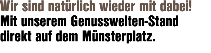Wir sind nat rlich wieder mit dabei! Mit unserem Genusswelten Stand direkt auf dem M nsterplatz.