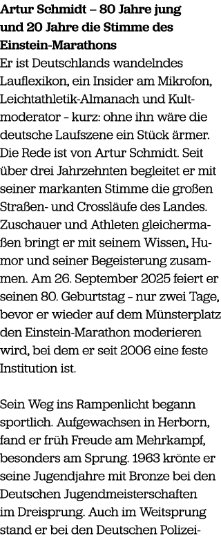 Artur Schmidt – 80 Jahre jung und 20 Jahre die Stimme des Einstein Marathons Er ist Deutschlands wandelndes Lauflexik...