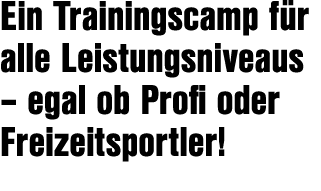Ein Trainingscamp f r alle Leistungsniveaus – egal ob Profi oder Freizeitsportler!