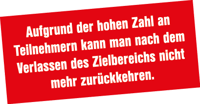 Aufgrund der hohen Zahl an Teilnehmern kann man nach dem Verlassen des Zielbereichs nicht mehr zur ckkehren.