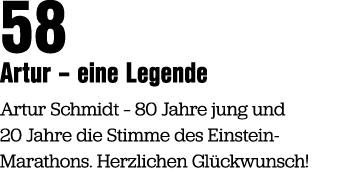 58 Artur – eine Legende Artur Schmidt – 80 Jahre jung und 20 Jahre die Stimme des Einstein Marathons. Herzlichen Gl c...