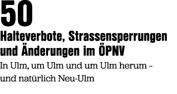 50 Halteverbote, Strassensperrungen und nderungen im  PNV In Ulm, um Ulm und um Ulm herum – und nat rlich Neu Ulm
