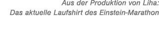 Aus der Produktion von Liha: Das aktuelle Laufshirt des Einstein Marathon