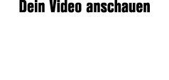 Dein Video anschauen