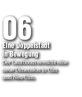 06 Eine Doppelstadt in Bewegung Der Laufboom erreicht eine neue Dimension in Ulm und Neu Ulm.