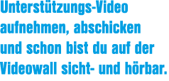 Unterst tzungs Video aufnehmen, abschicken und schon bist du auf der Videowall sicht und h rbar.