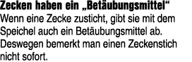 Zecken haben ein „Bet ubungsmittel“ Wenn eine Zecke zusticht, gibt sie mit dem Speichel auch ein Bet ubungsmittel ab....