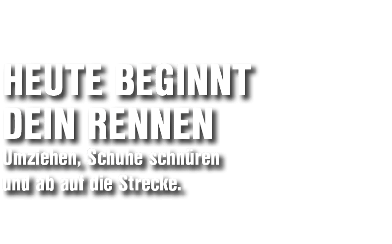  Heute beginnt dein Rennen Umziehen, Schuhe schn ren und ab auf die Strecke. 