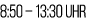 8:50 – 13:30 Uhr