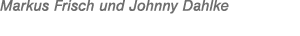 Markus Frisch und Johnny Dahlke