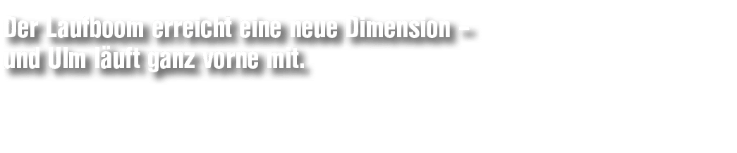 Der Laufboom erreicht eine neue Dimension – und Ulm l uft ganz vorne mit.