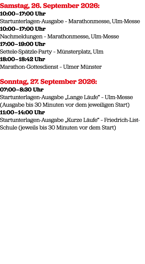 Samstag, 26. September 2026: 10:00 – 17:00 Uhr Startunterlagen Ausgabe – Marathonmesse, Ulm Messe 10:00 – 17:00 Uhr N...