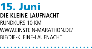 15. Juni Die kleine Laufnacht Rundkurs 10 km www.einstein marathon.de/ bif/die kleine laufnacht