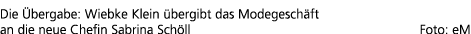 Die bergabe: Wiebke Klein  bergibt das Modegesch ft an die neue Chefin Sabrina Sch ll Foto: eM