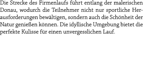 Die Strecke des Firmenlaufs f hrt entlang der malerischen Donau, wodurch die Teilnehmer nicht nur sportliche Herausfo...