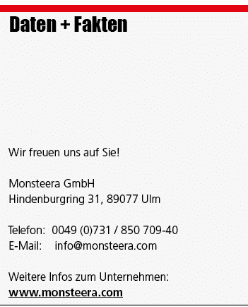 Daten + Fakten Wir freuen uns auf Sie! Monsteera GmbH Hindenburgring 31, 89077 Ulm Telefon: 0049 (0)731 / 850 709 40 ...