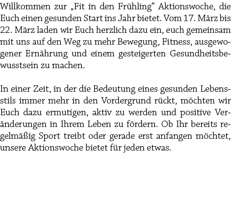 Willkommen zur „Fit in den Fr hling“ Aktionswoche, die Euch einen gesunden Start ins Jahr bietet. Vom 17. M rz bis 22...