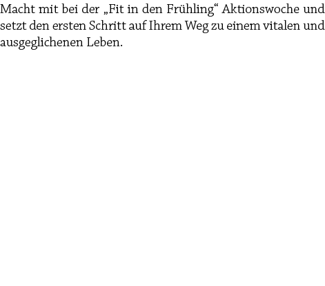 Macht mit bei der „Fit in den Fr hling“ Aktionswoche und setzt den ersten Schritt auf Ihrem Weg zu einem vitalen und ...