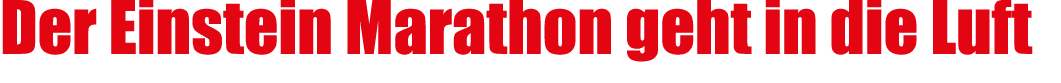 Der Einstein Marathon geht in die Luft