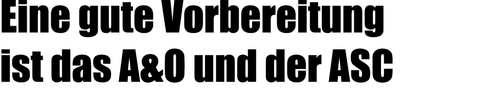 Eine gute Vorbereitung ist das A&O und der ASC